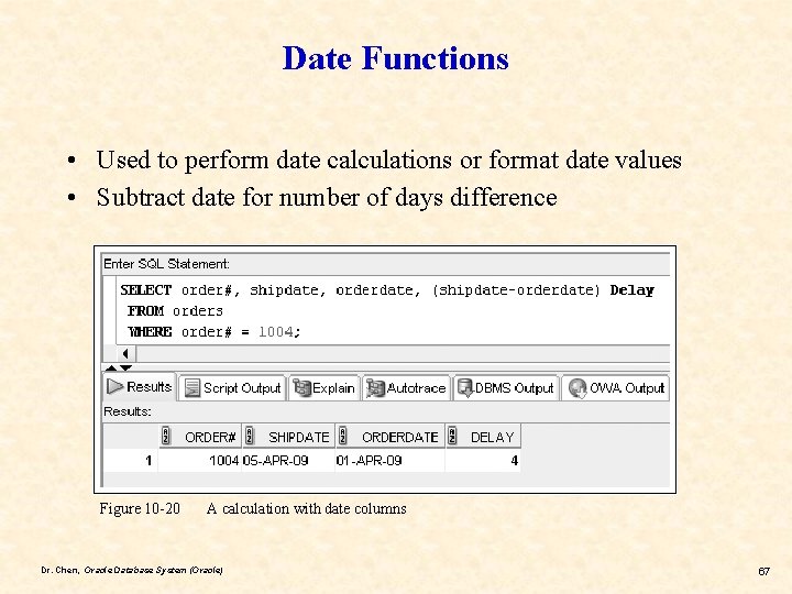 Date Functions • Used to perform date calculations or format date values • Subtract