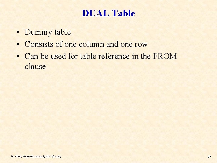 DUAL Table • Dummy table • Consists of one column and one row •