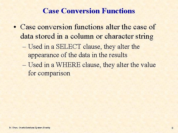 Case Conversion Functions • Case conversion functions alter the case of data stored in