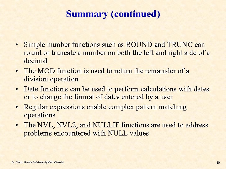 Summary (continued) • Simple number functions such as ROUND and TRUNC can round or