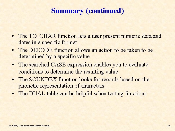 Summary (continued) • The TO_CHAR function lets a user present numeric data and dates