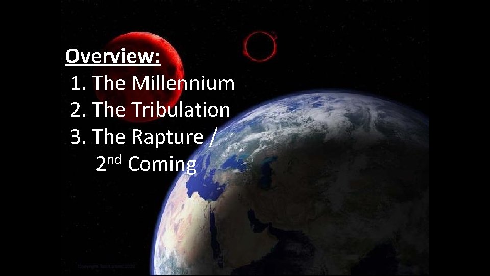 Overview: 1. The Millennium 2. The Tribulation 3. The Rapture / 2 nd Coming