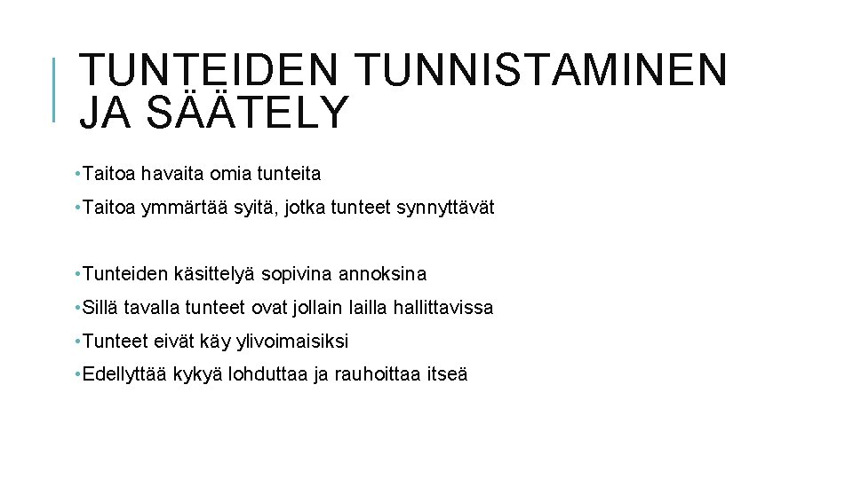 TUNTEIDEN TUNNISTAMINEN JA SÄÄTELY • Taitoa havaita omia tunteita • Taitoa ymmärtää syitä, jotka