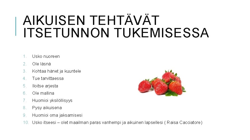 AIKUISEN TEHTÄVÄT ITSETUNNON TUKEMISESSA 1. Usko nuoreen 2. Ole läsnä 3. Kohtaa hänet ja