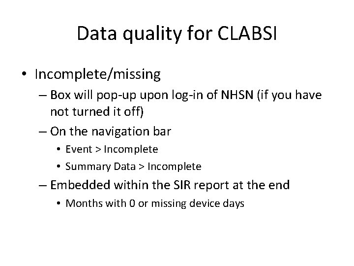 Data quality for CLABSI • Incomplete/missing – Box will pop-up upon log-in of NHSN