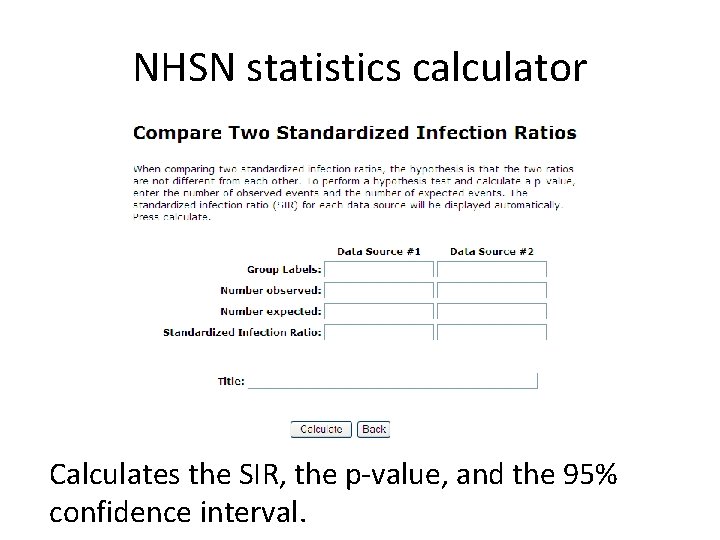 NHSN statistics calculator Calculates the SIR, the p-value, and the 95% confidence interval. 