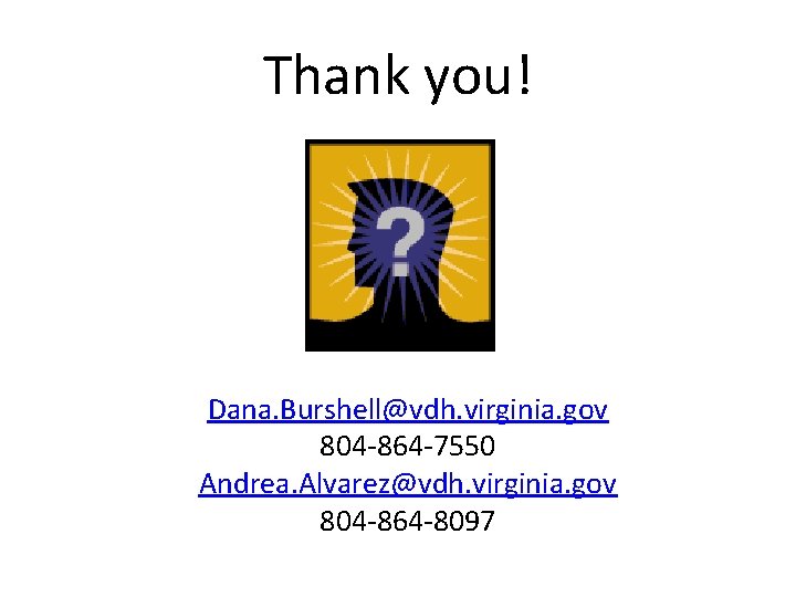 Thank you! Dana. Burshell@vdh. virginia. gov 804 -864 -7550 Andrea. Alvarez@vdh. virginia. gov 804
