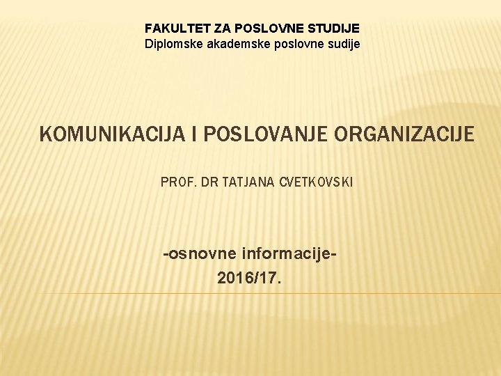 FAKULTET ZA POSLOVNE STUDIJE Diplomske akademske poslovne sudije KOMUNIKACIJA I POSLOVANJE ORGANIZACIJE PROF. DR