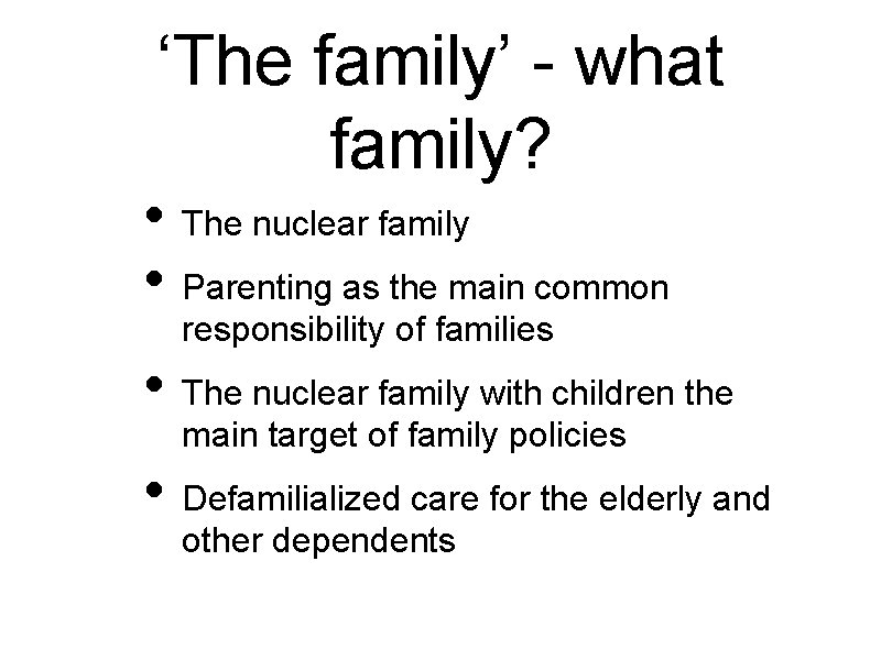 ‘The family’ - what family? • The nuclear family • Parenting as the main