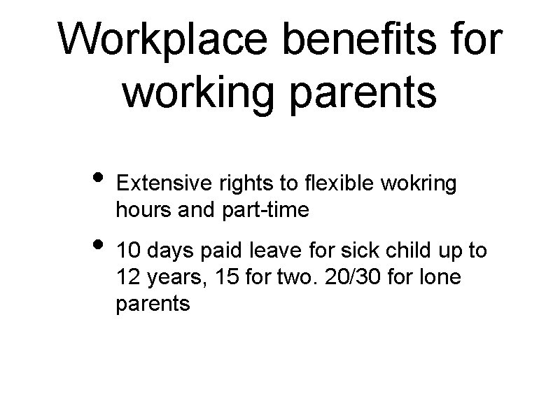 Workplace benefits for working parents • Extensive rights to flexible wokring hours and part-time