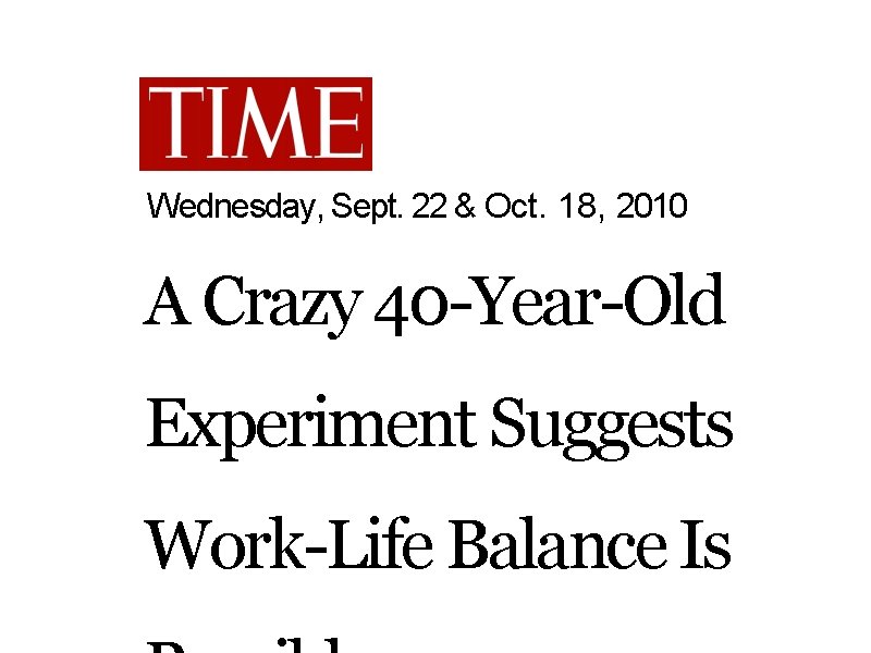 Wednesday, Sept. 22 & Oct. 18, 2010 A Crazy 40 -Year-Old Experiment Suggests Work-Life