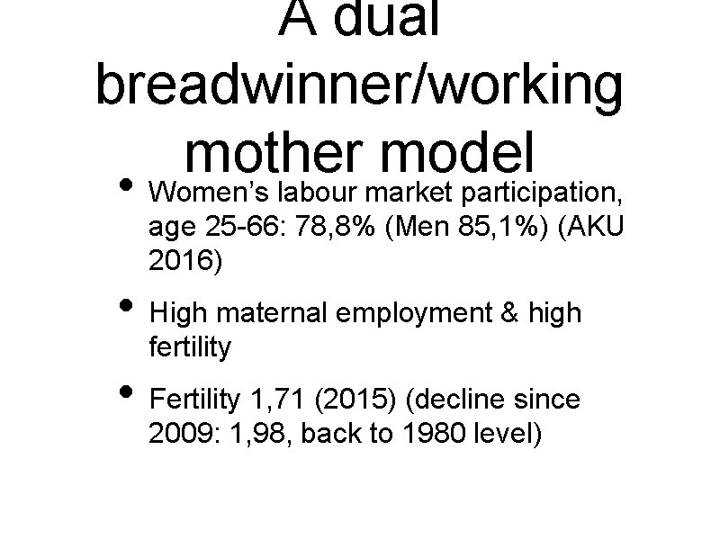 A dual breadwinner/working mother model • Women’s labour market participation, age 25 -66: 78,