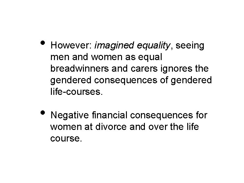  • However: imagined equality, seeing men and women as equal breadwinners and carers