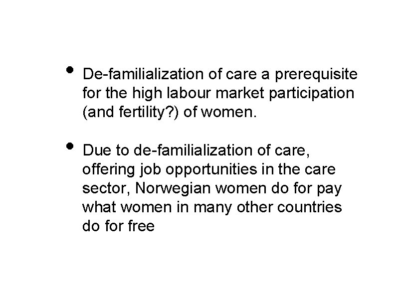  • De-familialization of care a prerequisite for the high labour market participation (and