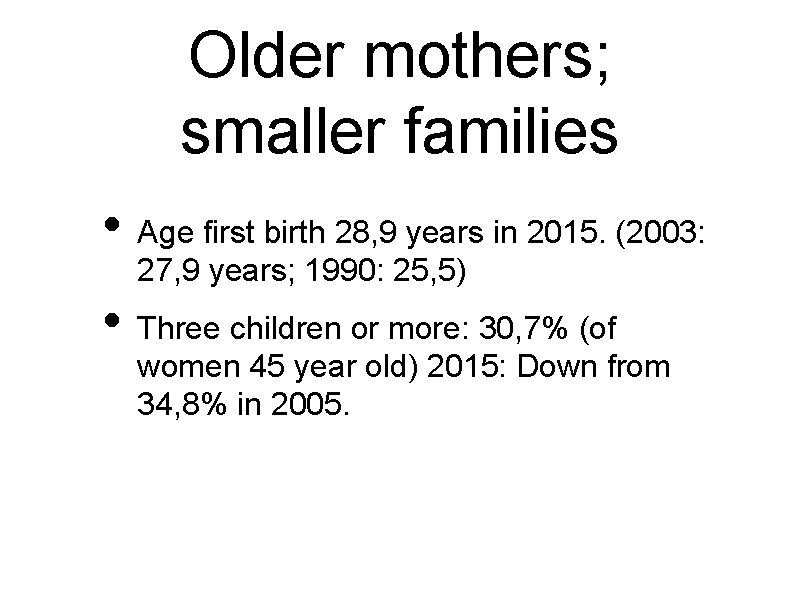 Older mothers; smaller families • Age first birth 28, 9 years in 2015. (2003: