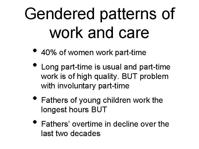 Gendered patterns of work and care • 40% of women work part-time • Long