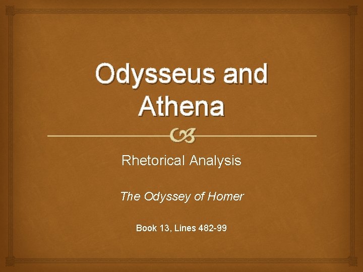 Odysseus and Athena Rhetorical Analysis The Odyssey of Homer Book 13, Lines 482 -99