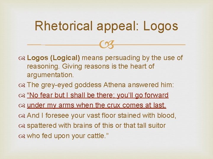 Rhetorical appeal: Logos (Logical) means persuading by the use of reasoning. Giving reasons is