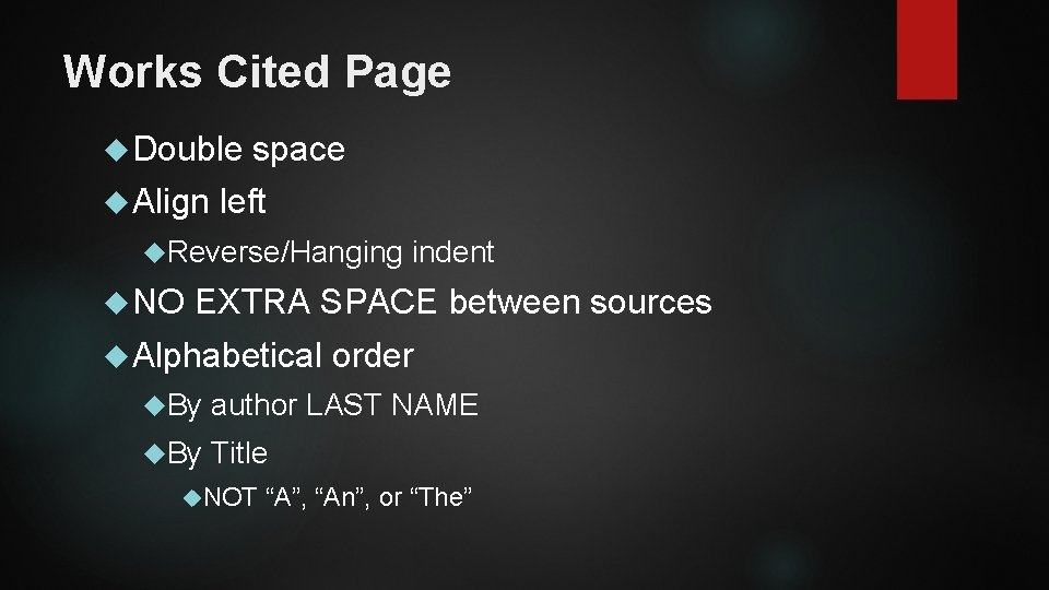 Works Cited Page Double space Align left Reverse/Hanging indent NO EXTRA SPACE between sources
