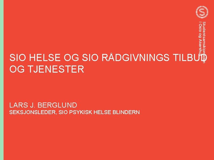 SIO HELSE OG SIO RÅDGIVNINGS TILBUD OG TJENESTER LARS J. BERGLUND SEKSJONSLEDER, SIO PSYKISK