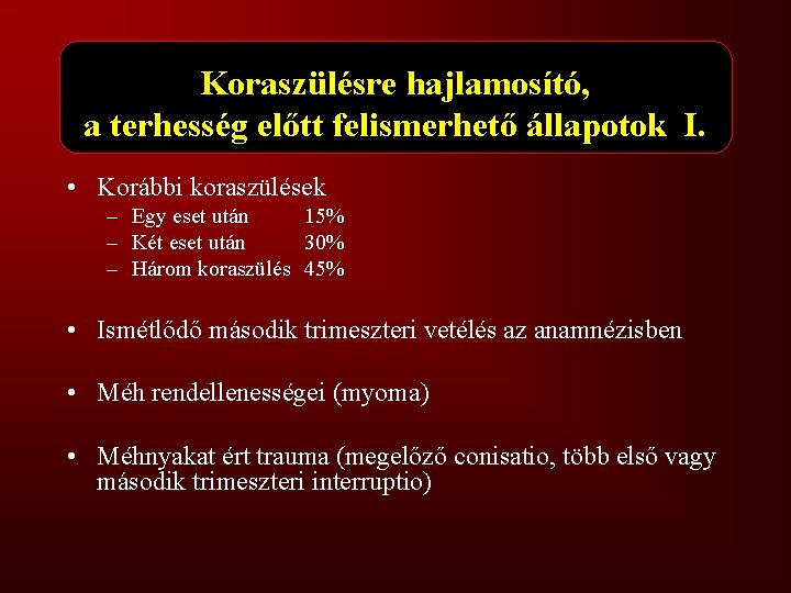 Koraszülésre hajlamosító, a terhesség előtt felismerhető állapotok I. • Korábbi koraszülések – Egy eset