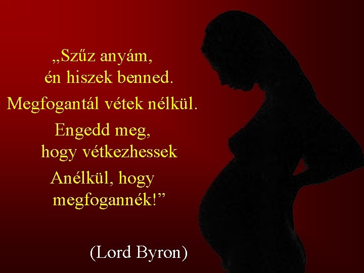 „Szűz anyám, én hiszek benned. Megfogantál vétek nélkül. Engedd meg, hogy vétkezhessek Anélkül, hogy