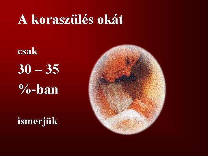 A koraszülés okát csak 30 – 35 %-ban ismerjük 