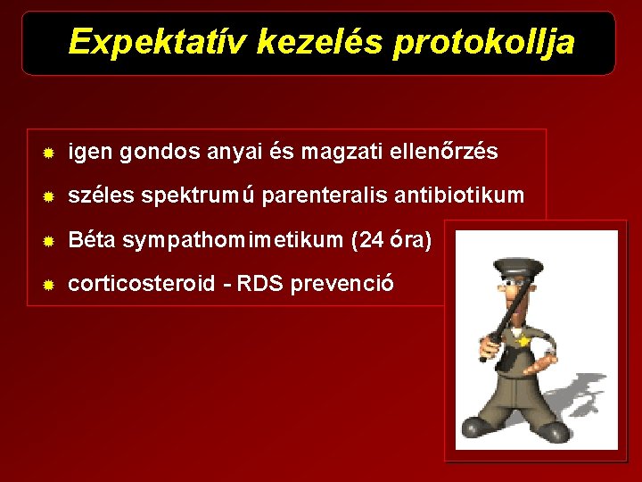 Expektatív kezelés protokollja ® igen gondos anyai és magzati ellenőrzés ® széles spektrumú parenteralis