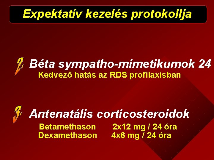 Expektatív kezelés protokollja Béta sympatho-mimetikumok 24 Kedvező hatás az RDS profilaxisban Antenatális corticosteroidok Betamethason