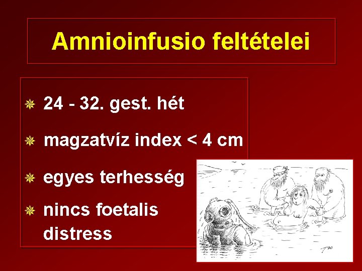 Amnioinfusio feltételei ¯ 24 - 32. gest. hét ¯ magzatvíz index < 4 cm
