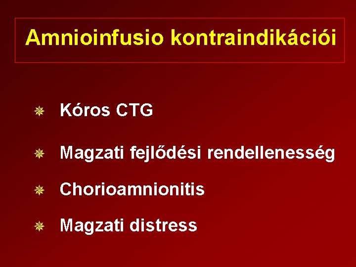 Amnioinfusio kontraindikációi ¯ Kóros CTG ¯ Magzati fejlődési rendellenesség ¯ Chorioamnionitis ¯ Magzati distress