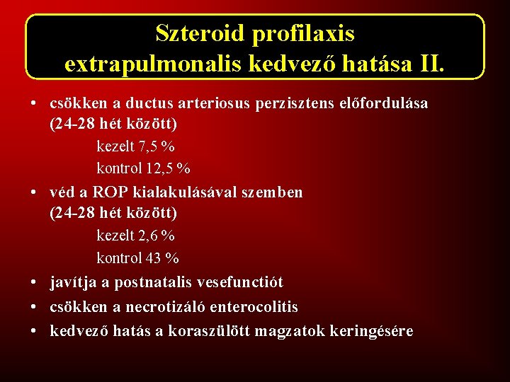 Szteroid profilaxis extrapulmonalis kedvező hatása II. • csökken a ductus arteriosus perzisztens előfordulása (24