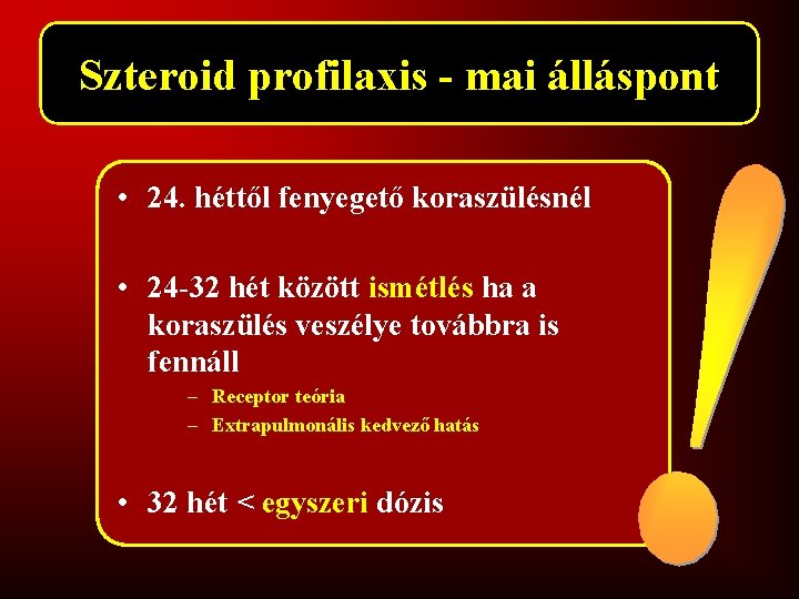 Szteroid profilaxis - mai álláspont • 24. héttől fenyegető koraszülésnél • 24 -32 hét