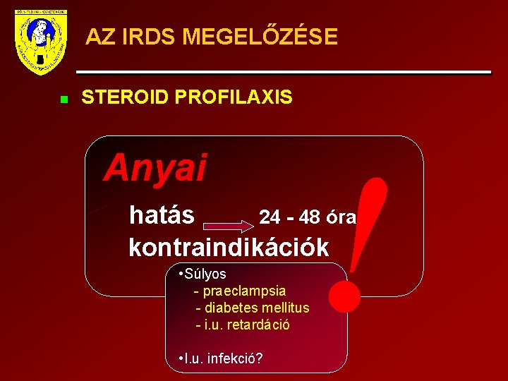 AZ IRDS MEGELŐZÉSE n STEROID PROFILAXIS Anyai ! hatás 24 - 48 óra kontraindikációk
