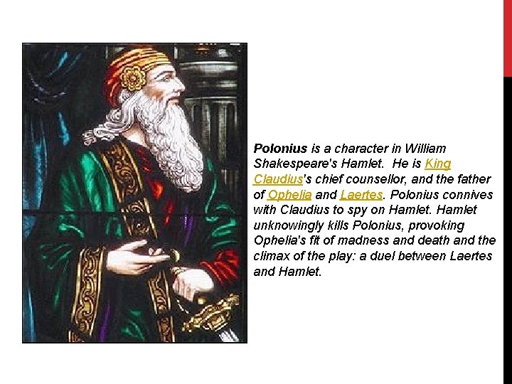 Polonius is a character in William Shakespeare's Hamlet. He is King Claudius's chief counsellor,