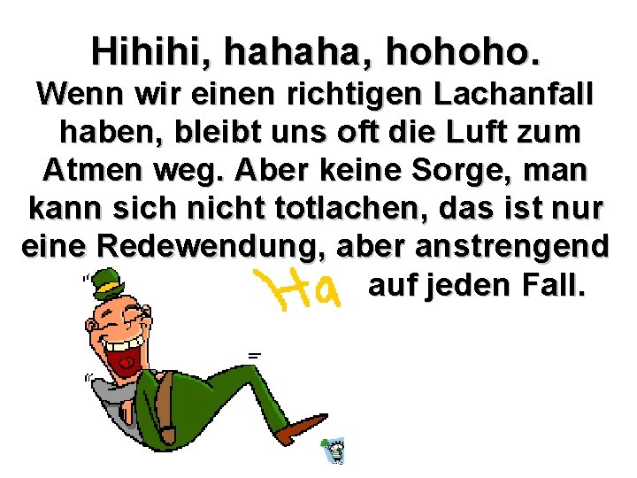 Hihihi, hahaha, hohoho. Wenn wir einen richtigen Lachanfall haben, bleibt uns oft die Luft