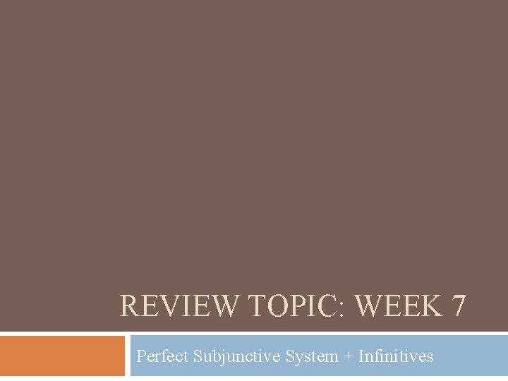 REVIEW TOPIC: WEEK 7 Perfect Subjunctive System + Infinitives 