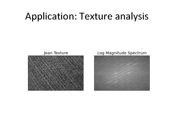 Application: Texture analysis Application: Texture analysis