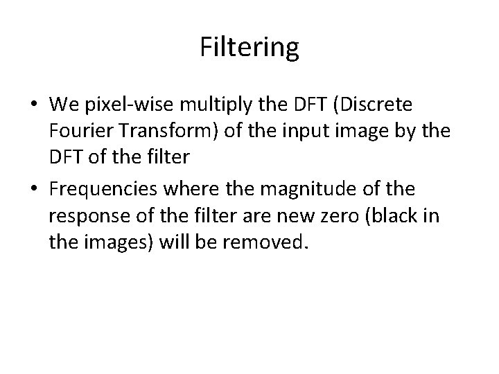 Filtering • We pixel-wise multiply the DFT (Discrete Fourier Transform) of the input image Filtering • We pixel-wise multiply the DFT (Discrete Fourier Transform) of the input image