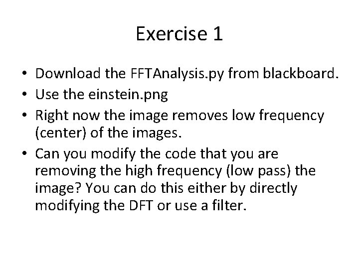 Exercise 1 • Download the FFTAnalysis. py from blackboard. • Use the einstein. png Exercise 1 • Download the FFTAnalysis. py from blackboard. • Use the einstein. png