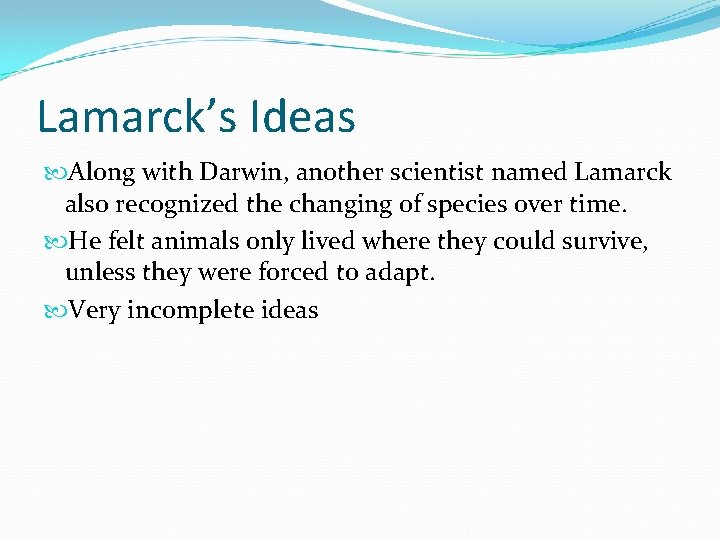 Lamarck’s Ideas Along with Darwin, another scientist named Lamarck also recognized the changing of