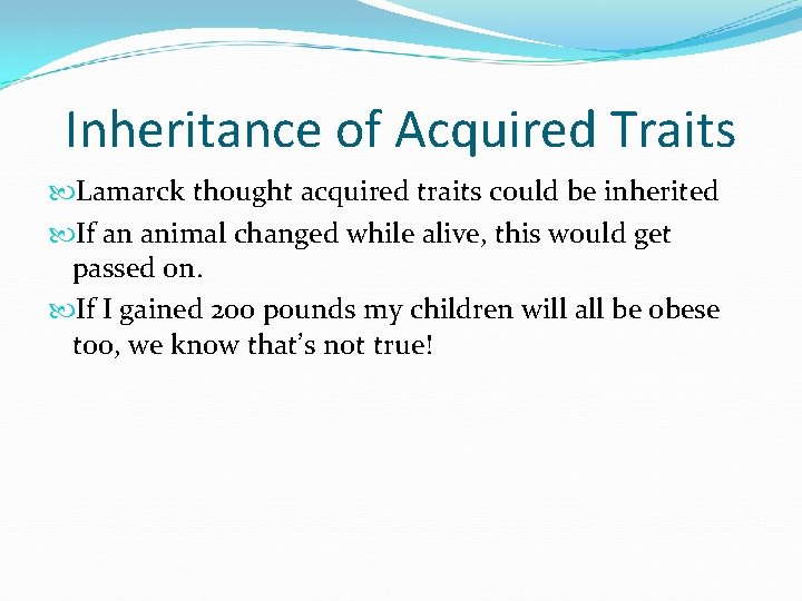 Inheritance of Acquired Traits Lamarck thought acquired traits could be inherited If an animal
