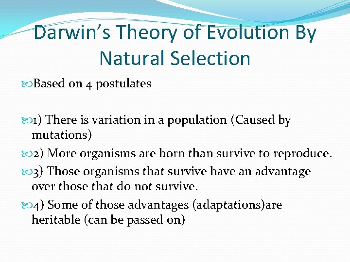 Darwin’s Theory of Evolution By Natural Selection Based on 4 postulates 1) There is