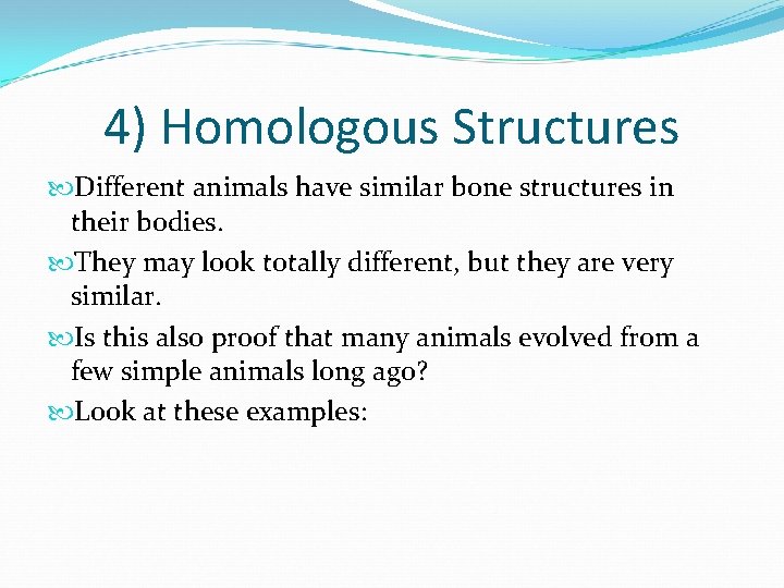 4) Homologous Structures Different animals have similar bone structures in their bodies. They may