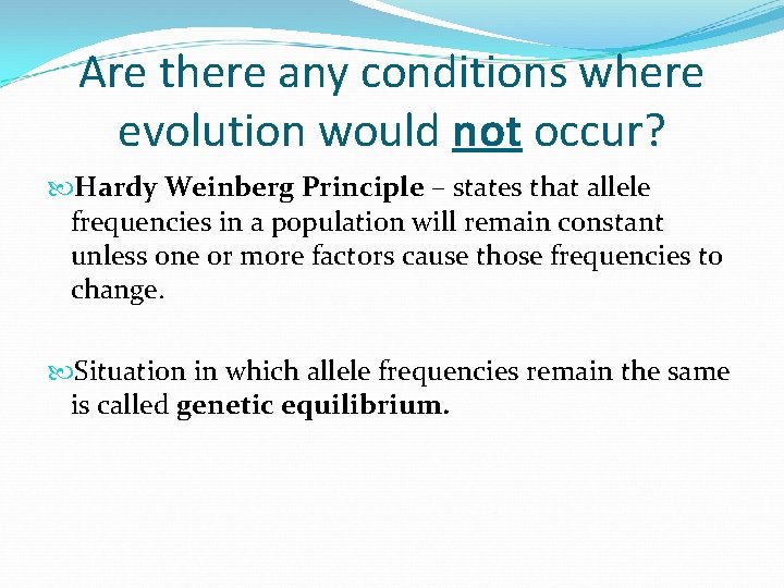 Are there any conditions where evolution would not occur? Hardy Weinberg Principle – states