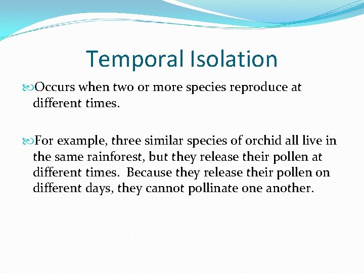 Temporal Isolation Occurs when two or more species reproduce at different times. For example,