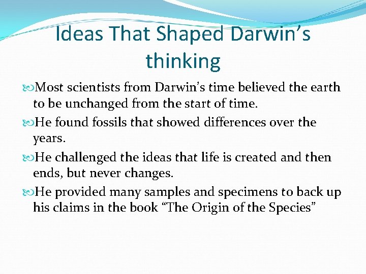 Ideas That Shaped Darwin’s thinking Most scientists from Darwin’s time believed the earth to