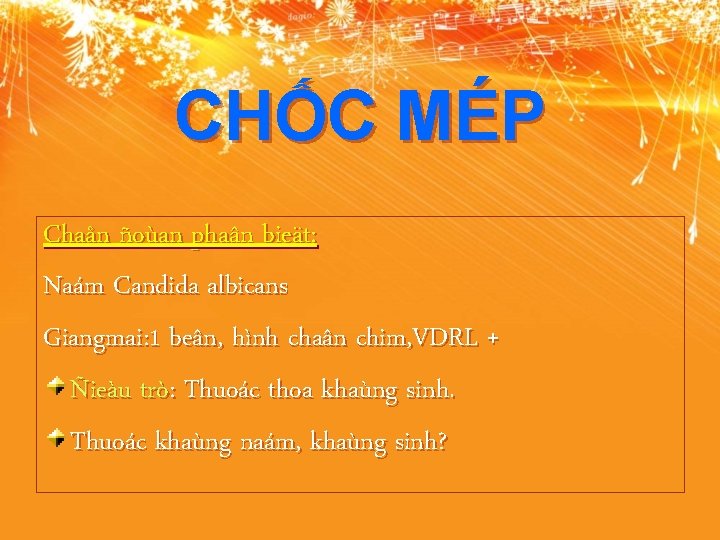 CHỐC MÉP Chaån ñoùan phaân bieät: Naám Candida albicans Giangmai: 1 beân, hình chaân