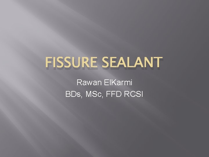 FISSURE SEALANT Rawan El. Karmi BDs, MSc, FFD RCSI 