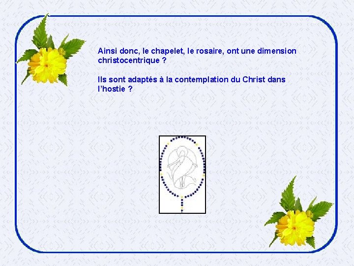 Ainsi donc, le chapelet, le rosaire, ont une dimension christocentrique ? Ils sont adaptés
